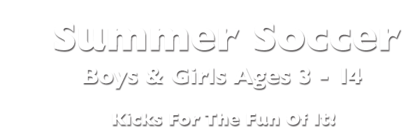 Summer Soccer Boys and Girls Agest 3 - 14 Kicks For the Fun Of It!